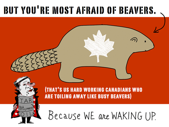 But you’re most afraid of beavers. (that's us hard working Canadians who are toiling away like busy beavers). Because we are waking up... Harper Dirty Oil and Busy beaver illustration by Franke James