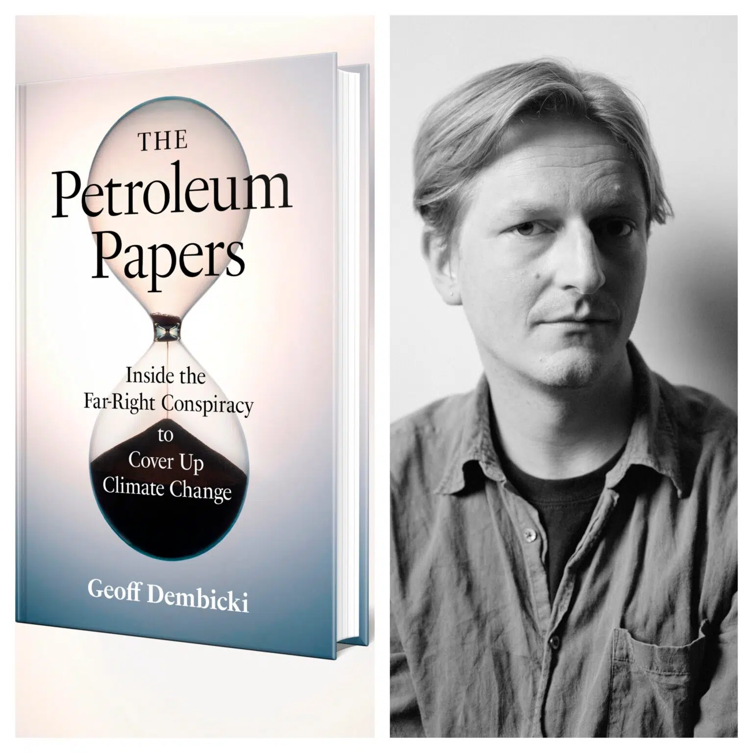 Book cover with black sand hourglass and text 'The Petroleum Papers: inside the far-right conspiracy to cover up climate change by Geoff Dembicki'; right: author Geoff Dembicki, man in button-down shirt in black and white
