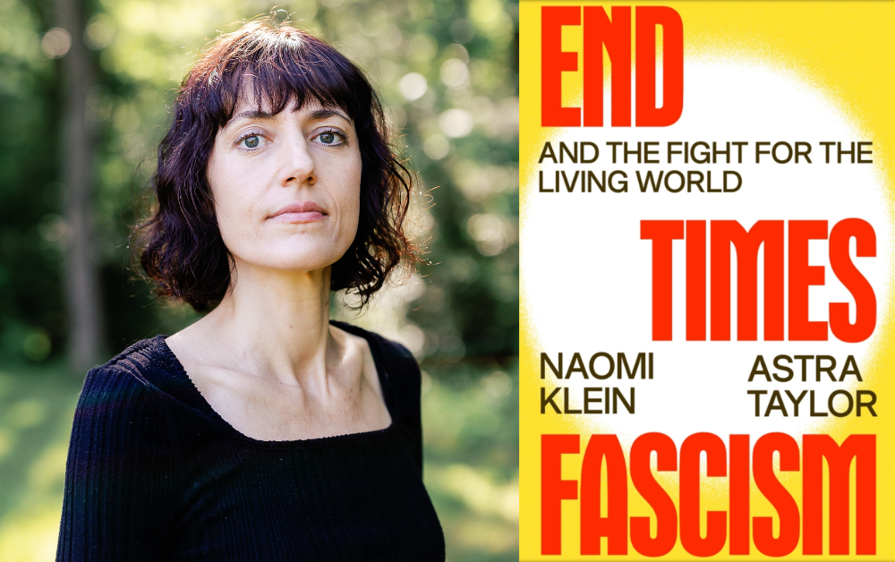 Astra Taylor, co-author of End Times Fascism and the Fight for the Living World.